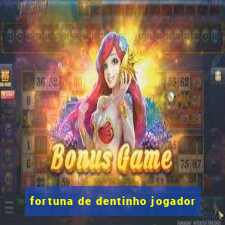 fortuna de dentinho jogador